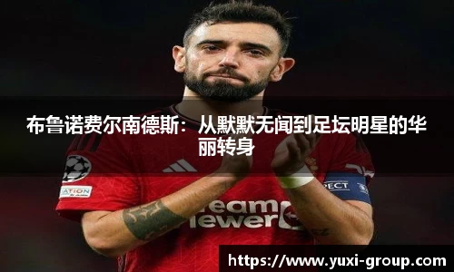 布鲁诺费尔南德斯：从默默无闻到足坛明星的华丽转身