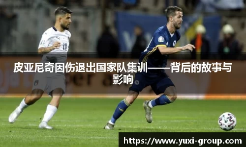皮亚尼奇因伤退出国家队集训——背后的故事与影响